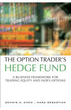 The Option Trader's Hedge Fund: A Business Framework for Trading Equity and Index Options (Paperback) - Dennis Chen