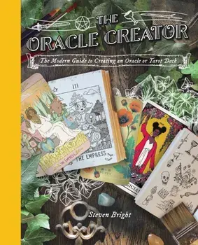 The Oracle Creator. The Modern Guide to Creating an Oracle or Tarot Deck, Hardback/Steven Bright