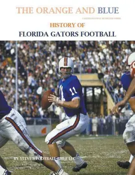 The Orange and Blue! History of Florida Gators Football, Paperback/Steve's Football Bible LLC