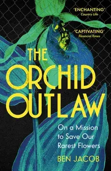 The Orchid Outlaw. On a Mission to Save Our Rarest Flowers, Paperback/Ben Jacob