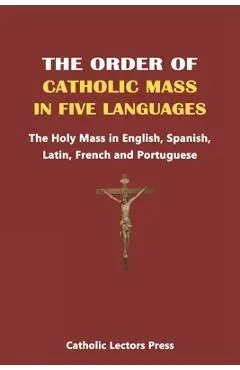 The Order of Catholic Mass in Five Languages: The Holy Mass in English, Spanish, Latin, French and Portuguese - Catholic Lectors Press
