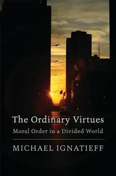 The Ordinary Virtues: Moral Order in a Divided World, Paperback/Michael Ignatieff