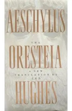 The Oresteia of Aeschylus: A New Translation by Ted Hughes - Ted Hughes