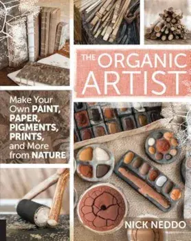 The Organic Artist: Make Your Own Paint, Paper, Pigments, Prints and More from Nature, Paperback/Nick Neddo