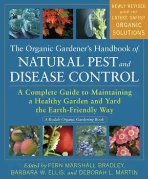 The Organic Gardener's Handbook of Natural Pest and Disease Control: A Complete Guide to Maintaining a Healthy Garden and Yard the Earth-Friendly Way, Paperback/Fern Marshall Bradley
