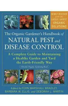 The Organic Gardener's Handbook of Natural Pest and Disease Control: A Complete Guide to Maintaining a Healthy Garden and Yard the Earth-Friendly Way - Fern Marshall Bradley
