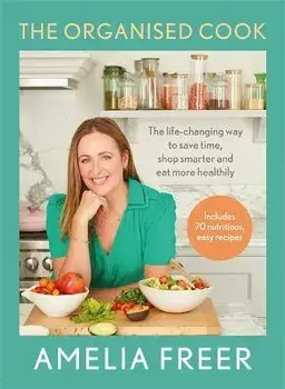 The Organised Cook. The life-changing way to save time, shop smarter and eat more healthily, Hardback/Amelia Freer