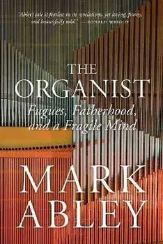 The Organist: Fugues, Fatherhood, and a Fragile Mind, Paperback/Mark Abley