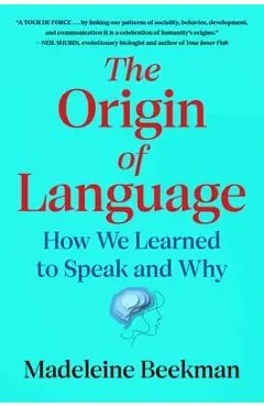 The Origin of Language: How We Learned to Speak and Why - Madeleine Beekman