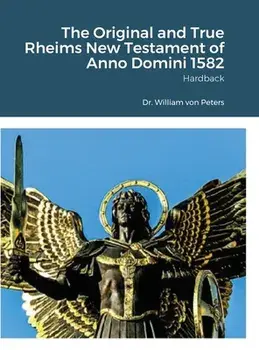 The Original and True Rheims New Testament of Anno Domini 1582: Hardback, Hardcover/William Von Peters