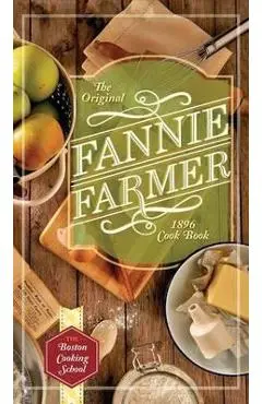 The Original Fannie Farmer 1896 Cookbook: The Boston Cooking School - Fannie Merritt Farmer