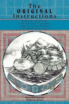 The Original Instructions: Reflections of an Elder on the Teachings of the Elders, Adapting Ancient Wisdom to the Twenty-First Century, Paperback/Manitonquat