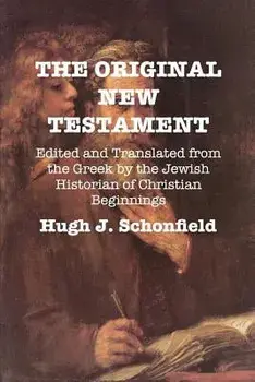 The Original New Testament: Edited and Translated from the Greek by the Jewish Historian of Christian Beginnings/Hugh J. Schonfield