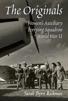 The Originals: The Women's Auxiliary Ferrying Squadron of World War II, Paperback/Sarah Byrn Rickman