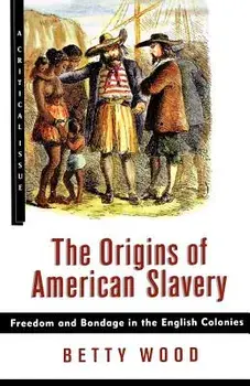 The Origins of American Slavery: Freedom and Bondage in the English Colonies, Paperback/Betty Wood