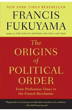 The Origins of Political Order: From Prehuman Times to the French Revolution - Francis Fukuyama