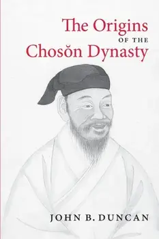 The Origins of the Choson Dynasty, Paperback/John B. Duncan