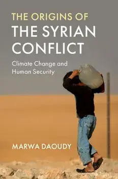 The Origins of the Syrian Conflict: Climate Change and Human Security, Hardcover/Marwa Daoudy