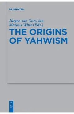 The Origins of Yahwism - Jürgen Van Oorschot