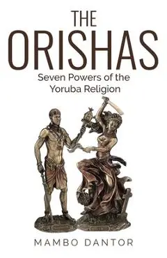 THE ORISHAS Seven Powers of the Yoruba Religion - Mambo Dantor