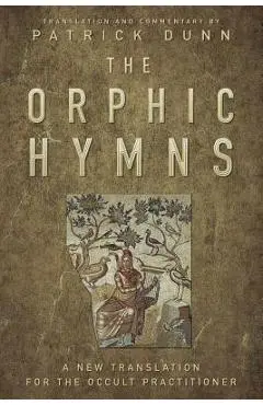 The Orphic Hymns: A New Translation for the Occult Practitioner - Patrick Dunn