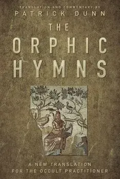 The Orphic Hymns: A New Translation for the Occult Practitioner, Hardcover/Patrick Dunn