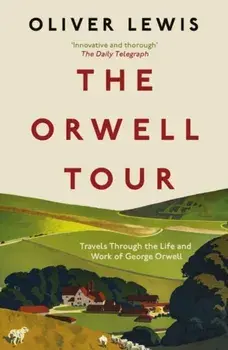 The Orwell Tour. Travels Through the Life and Work of George Orwell, Paperback/Oliver Lewis