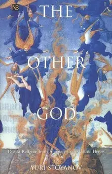The Other God. Dualist Religions from Antiquity to the Cathar Heresy, Paperback/Yuri Stoyanov