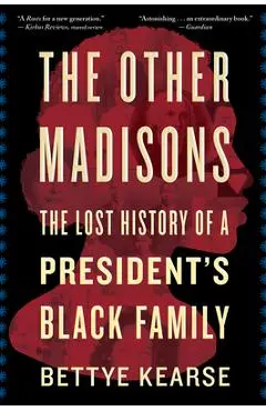 The Other Madisons: The Lost History of a President's Black Family - Bettye Kearse