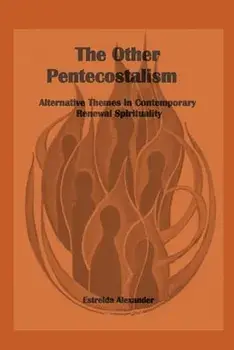 The Other Pentecostalism: Alternative Themes in Contemporary Renewal Spirituality:, Paperback/Estrelda Alexander