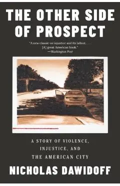 The Other Side of Prospect: A Story of Violence, Injustice, and the American City - Nicholas Dawidoff