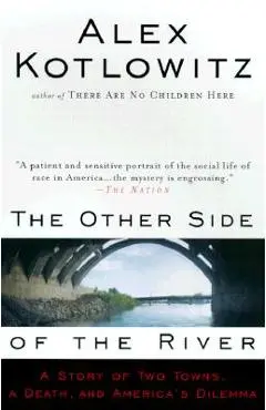 The Other Side of the River: A Story of Two Towns, a Death, and America's Dilemma - Alex Kotlowitz