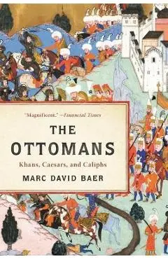 The Ottomans: Khans, Caesars, and Caliphs - Marc David Baer