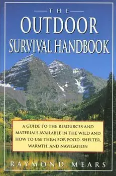 The Outdoor Survival Handbook: A Guide to the Resources & Material Available in the Wild & How to Use Them for Food, Shelter, Warmth, & Navigation, Paperback/Raymond Mears