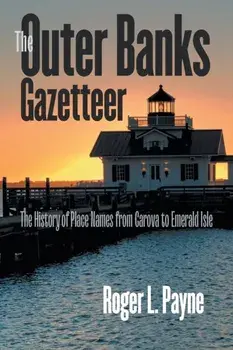 The Outer Banks Gazetteer: The History of Place Names from Carova to Emerald Isle, Paperback/Roger L. Payne