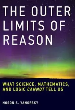 The Outer Limits of Reason: What Science, Mathematics, and Logic Cannot Tell Us, Paperback/Noson S. Yanofsky