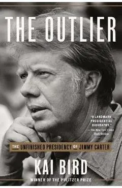 The Outlier: The Unfinished Presidency of Jimmy Carter - Kai Bird