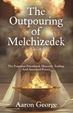 The Outpouring of Melchizedek - Aaron George