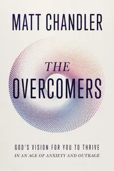 The Overcomers. God's Vision for You to Thrive in an Age of Anxiety and Outrage, ITPE Edition, Paperback/Matt Chandler