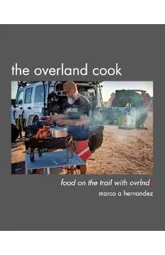 The Overland Cook - Marco A. Hernandez