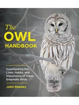 The Owl Handbook. Investigating the Lives, Habits, and Importance of These Enigmatic Birds, Paperback/John Shewey