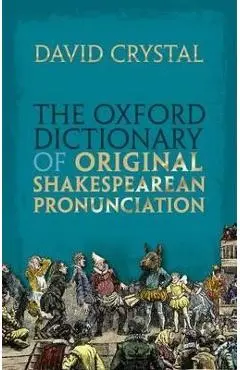 The Oxford Dictionary of Original Shakespearean Pronunciation - David Crystal