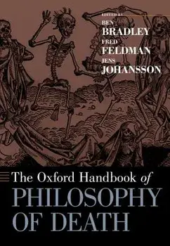 The Oxford Handbook of Philosophy of Death/Ben Bradley