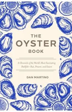 The Oyster Book: A Chronicle of the World's Most Fascinating Shellfish--Past, Present, and Future - Dan Martino