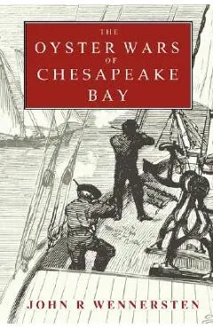 The Oyster Wars of Chesapeake Bay - John Wennersten
