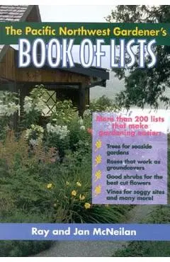 The Pacific Northwest Gardener's Book of Lists - Ray Mcneilan