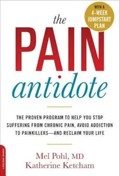 The Pain Antidote: The Proven Program to Help You Stop Suffering from Chronic Pain, Avoid Addiction to Painkillers--And Reclaim Your Life, Paperback/Mel Pohl