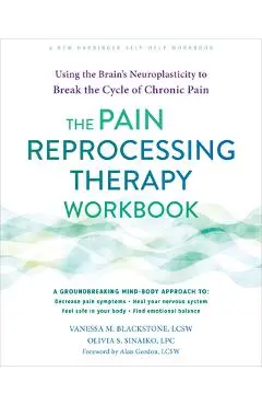 The Pain Reprocessing Therapy Workbook: Using the Brain's Neuroplasticity to Break the Cycle of Chronic Pain - Vanessa M. Blackstone