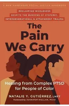 The Pain We Carry: Healing from Complex Ptsd for People of Color - Natalie Y. Gutiérrez