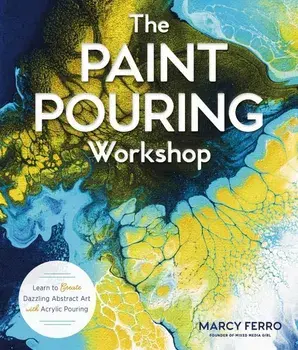 The Paint Pouring Workshop: Learn to Create Dazzling Abstract Art with Acrylic Pouring, Paperback/Marcy Ferro
